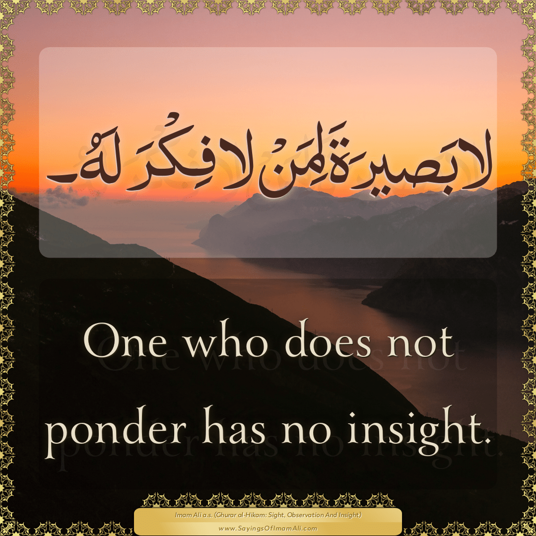 One who does not ponder has no insight.